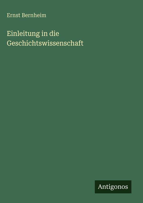 Einleitung in die Geschichtswissenschaft - Ernst Bernheim (Buch)