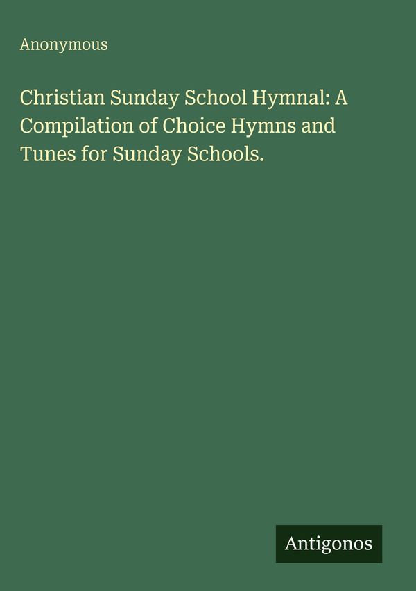 Christian Sunday School Hymnal: A Compilation of Choice Hymns and T...