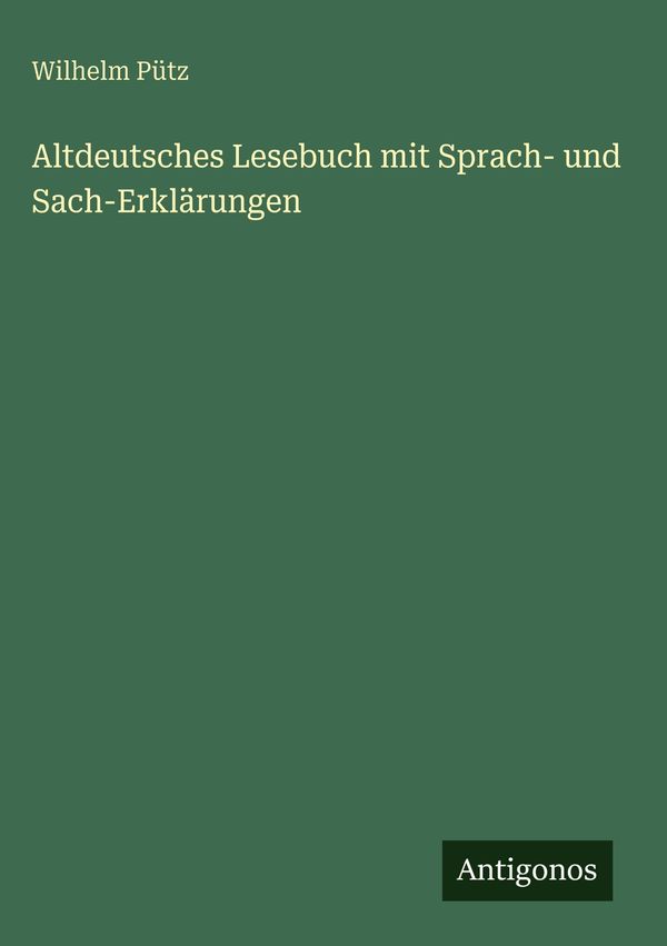 Altdeutsches Lesebuch mit Sprach- und Sach-Erklärungen - Wilhelm Pütz