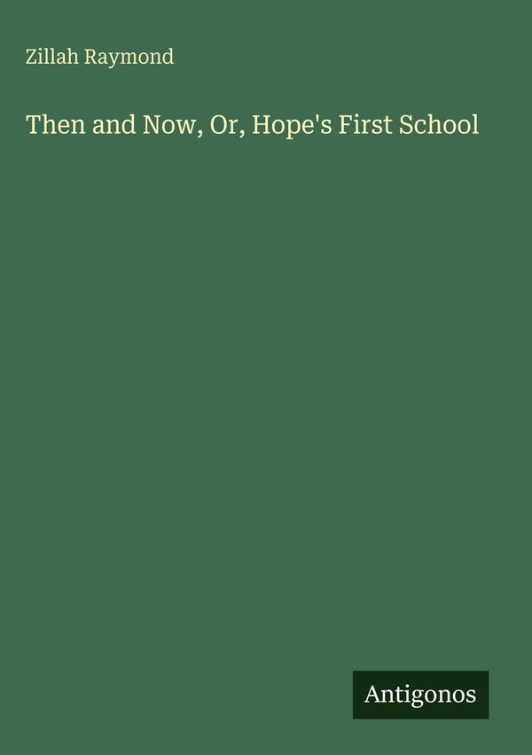 Then and Now, Or, Hopes First School - Zillah Raymond (Buch)