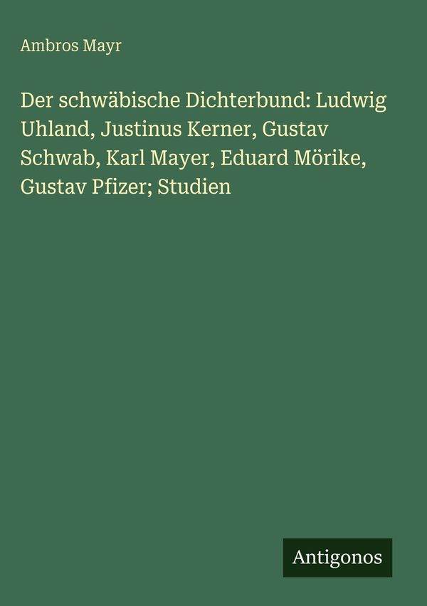 Der schwäbische Dichterbund: Ludwig Uhland, Justinus Kerner, Gustav...