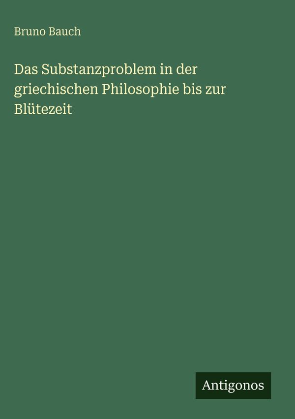 Das Substanzproblem in der griechischen Philosophie bis zur Blüteze...