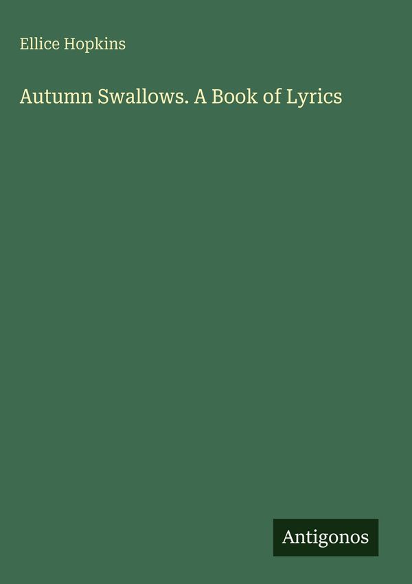 Autumn Swallows. A Book of Lyrics - Ellice Hopkins (Buch)