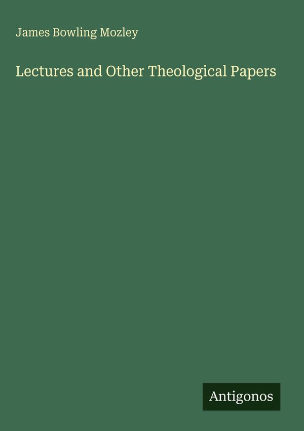Lectures and Other Theological Papers - James Bowling Mozley (Buch)