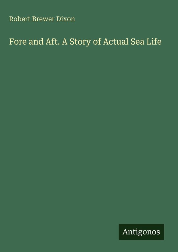 Fore and Aft. A Story of Actual Sea Life - Robert Brewer Dixon (Buch)