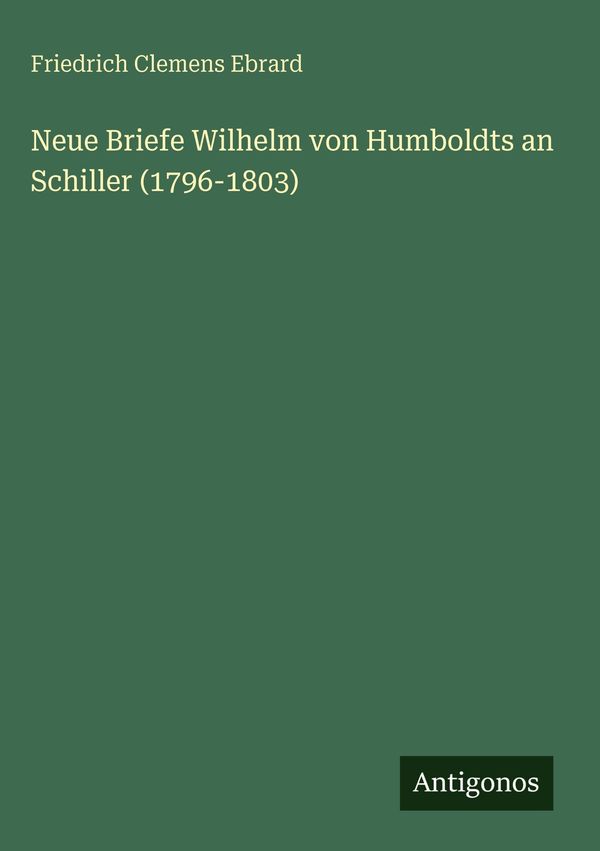 Neue Briefe Wilhelm von Humboldts an Schiller (1796-1803) (Buch)