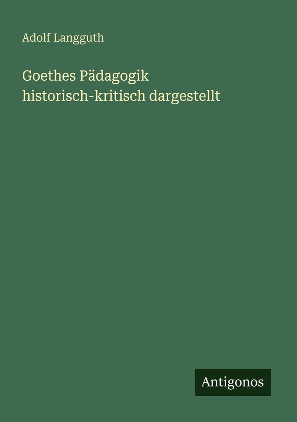 Goethes Pädagogik historisch-kritisch dargestellt - Adolf Langguth