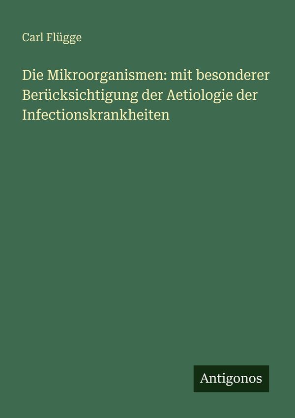 Die Mikroorganismen: mit besonderer Berücksichtigung der Aetiologie...