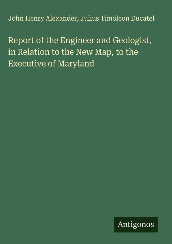 Report of the Engineer and Geologist, in Relation to the New Map, t...