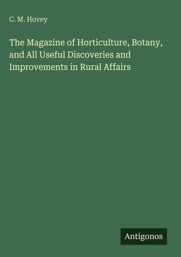 The Magazine of Horticulture, Botany, and All Useful Discoveries an...