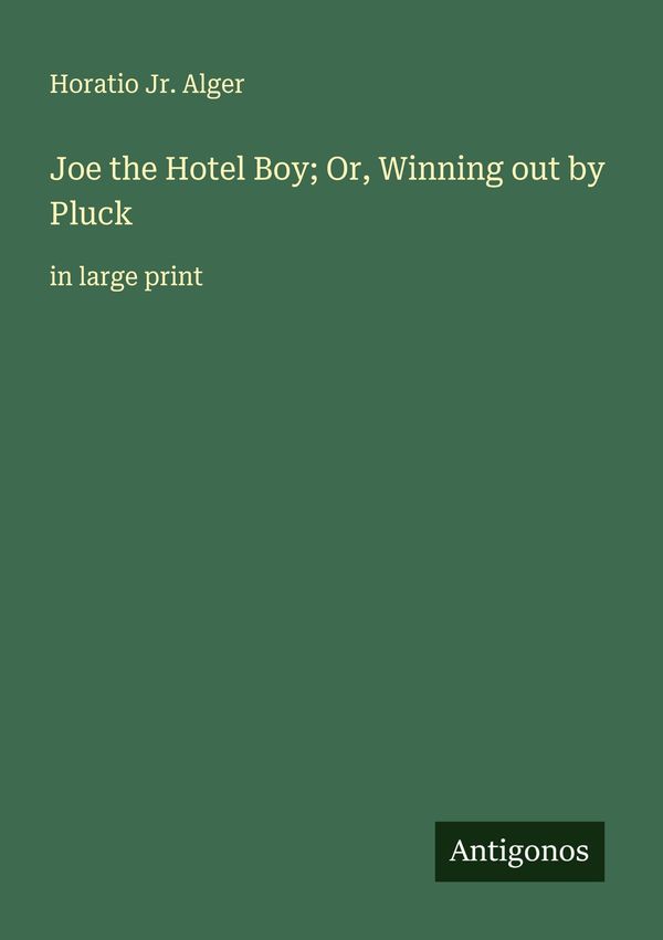 Joe the Hotel Boy; Or, Winning out by Pluck - Horatio Jr. Alger (Buch)