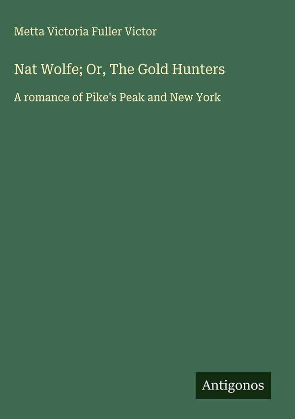 Nat Wolfe; Or, The Gold Hunters - Metta Victoria Fuller Victor (Buch)