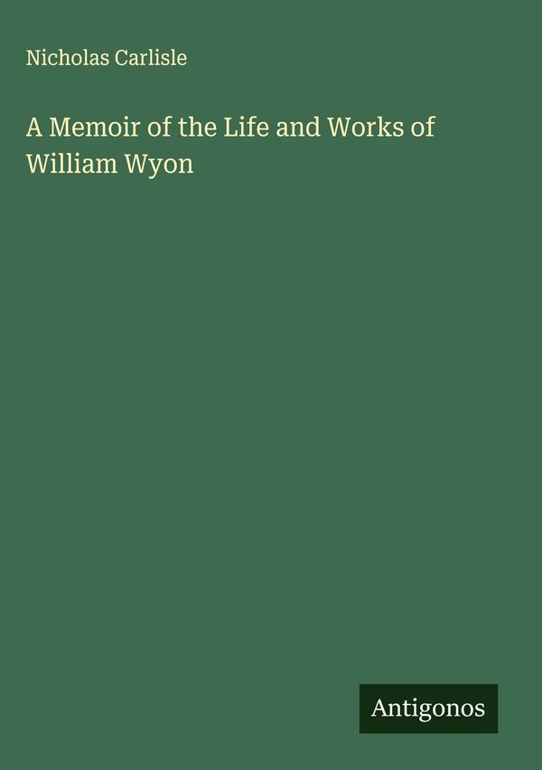 A Memoir of the Life and Works of William Wyon - Nicholas Carlisle