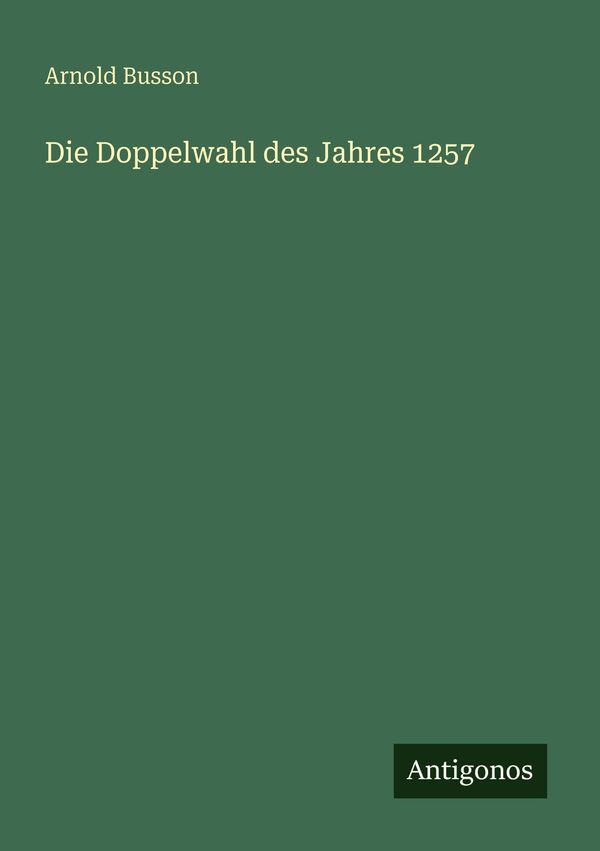 Die Doppelwahl des Jahres 1257 - Arnold Busson (Buch)