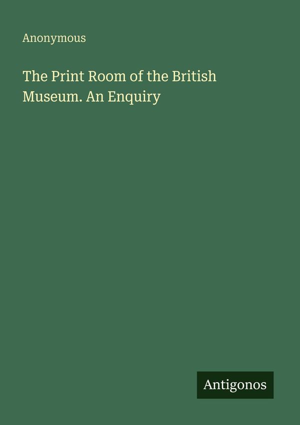 The Print Room of the British Museum. An Enquiry - Anonymous (Buch)