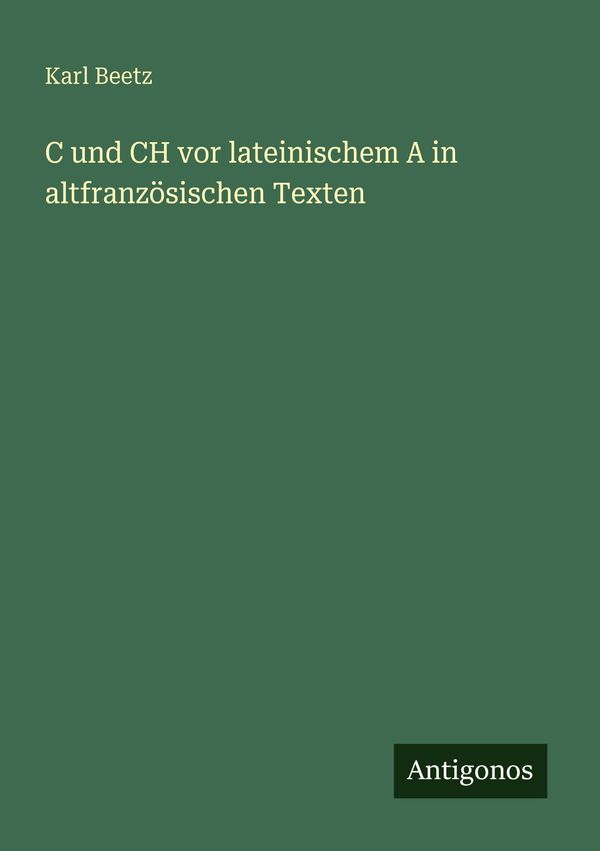 C und CH vor lateinischem A in altfranzösischen Texten - Karl Beetz