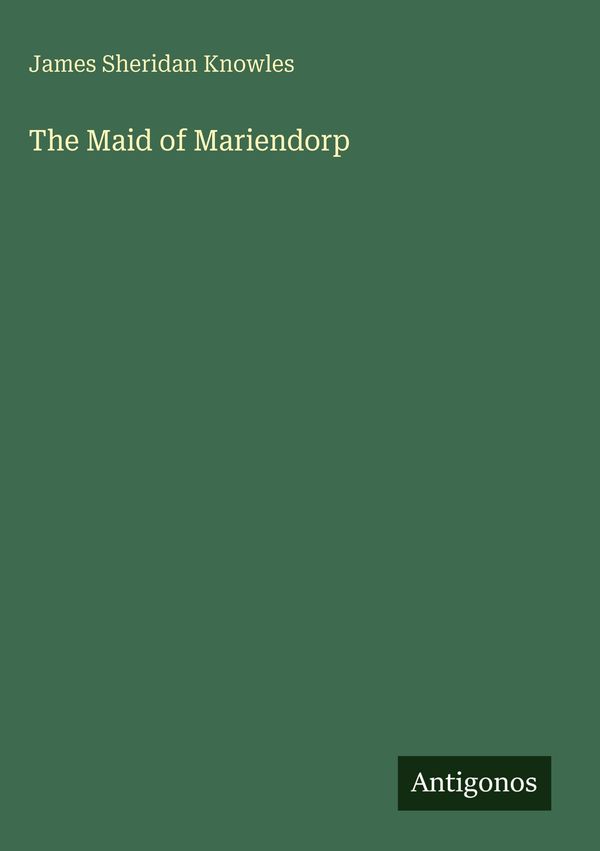 The Maid of Mariendorp - James Sheridan Knowles (Buch)