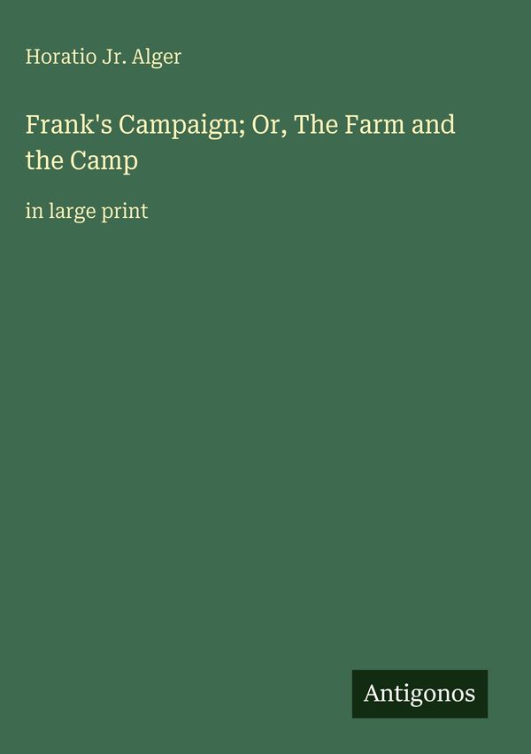 Franks Campaign; Or, The Farm and the Camp - Horatio Jr. Alger (Buch)