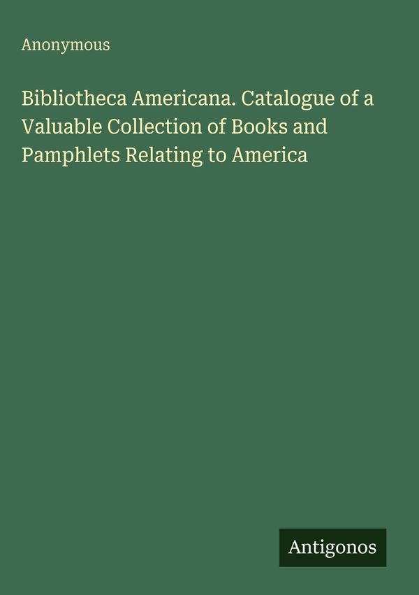 Bibliotheca Americana. Catalogue of a Valuable Collection of Books ...
