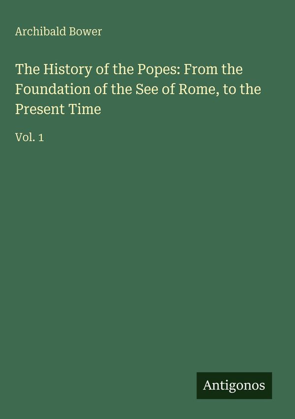 The History of the Popes: From the Foundation of the See of Rome, t...