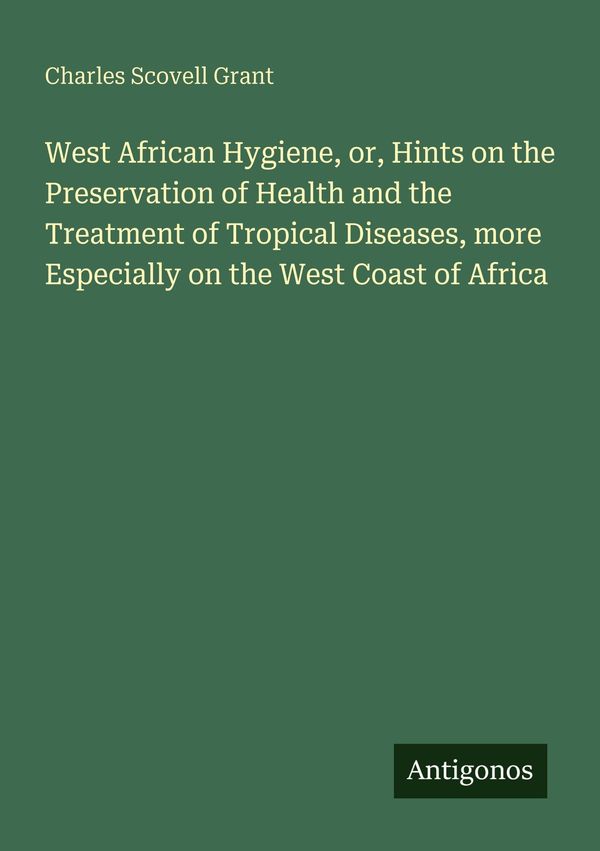 West African Hygiene, or, Hints on the Preservation of Health and t...