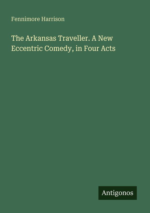 The Arkansas Traveller. A New Eccentric Comedy, in Four Acts (Buch)