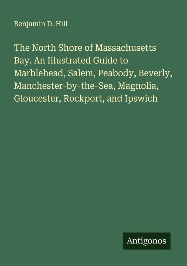 The North Shore of Massachusetts Bay. An Illustrated Guide to Marbl...