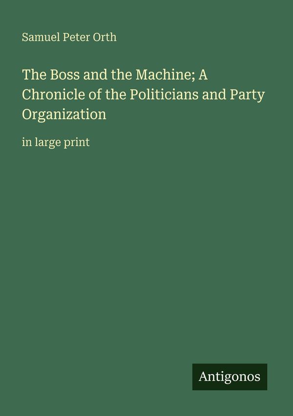 The Boss and the Machine; A Chronicle of the Politicians and Party ...
