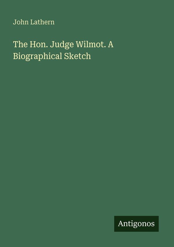 The Hon. Judge Wilmot. A Biographical Sketch - John Lathern (Buch)