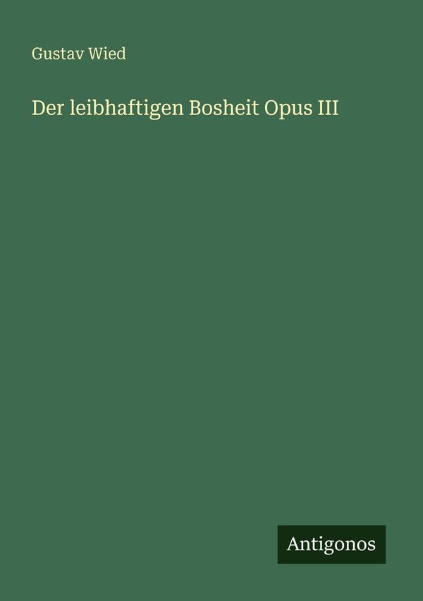 Der leibhaftigen Bosheit Opus III - Gustav Wied (Buch)