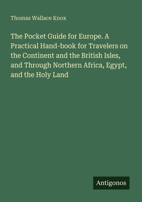 The Pocket Guide for Europe. A Practical Hand-book for Travelers on...