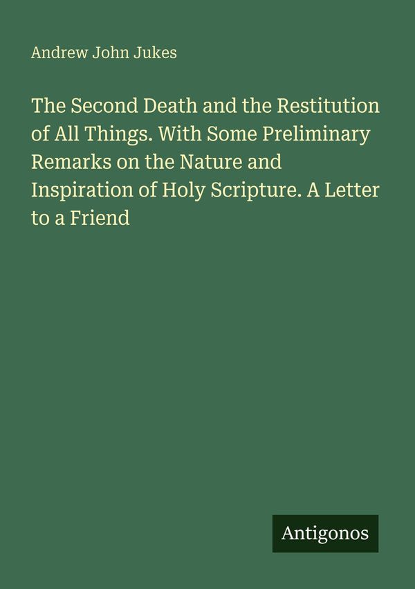 The Second Death and the Restitution of All Things. With Some Preli...