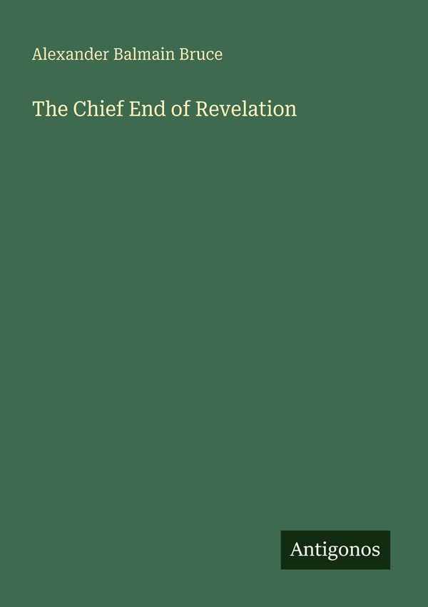 The Chief End of Revelation - Alexander Balmain Bruce (Buch)