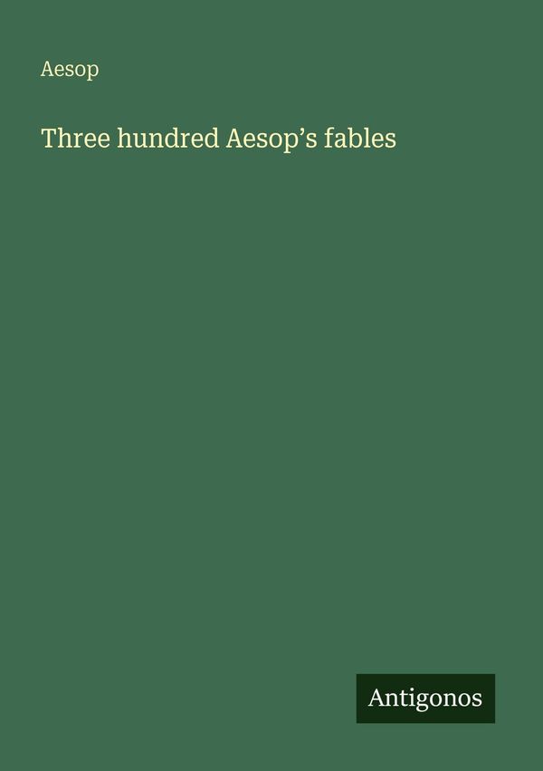 Three hundred Aesops fables - Aesop (Buch)