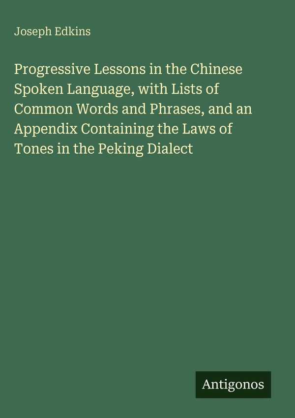 Progressive Lessons in the Chinese Spoken Language, with Lists of C...