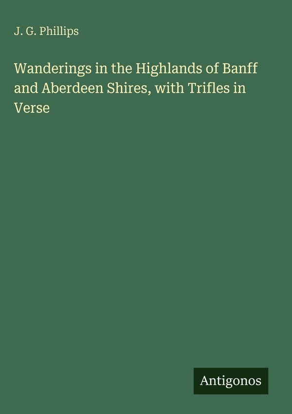 Wanderings in the Highlands of Banff and Aberdeen Shires, with Trif...