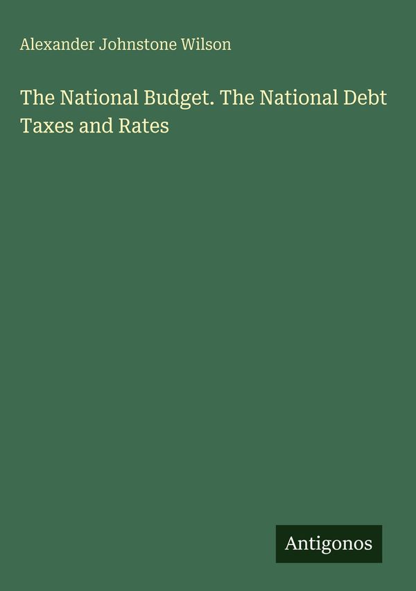 The National Budget. The National Debt Taxes and Rates (Buch)
