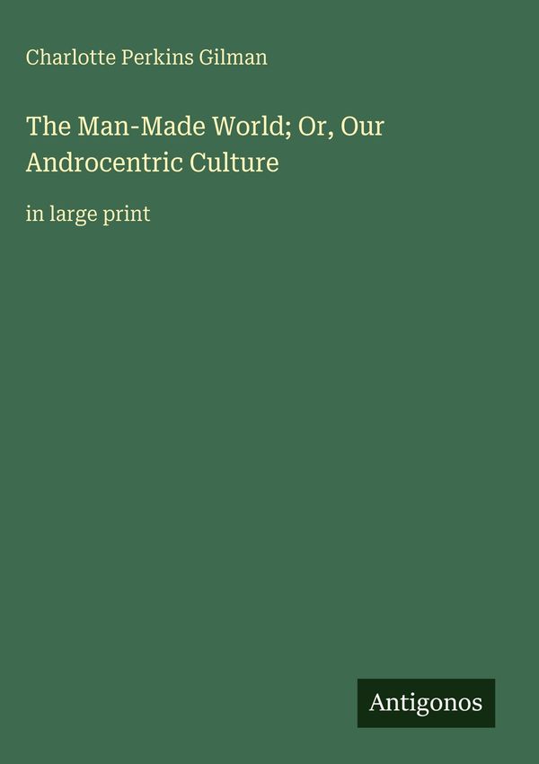 The Man-Made World; Or, Our Androcentric Culture (Buch)
