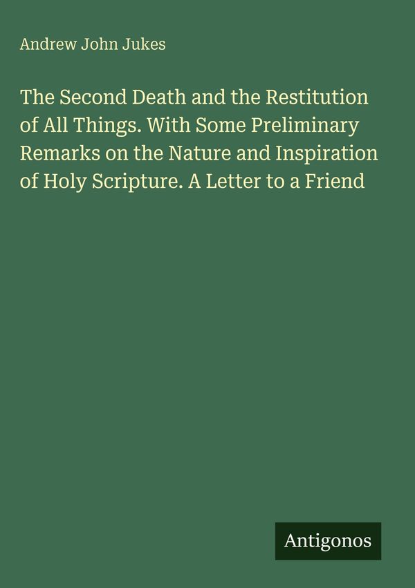 The Second Death and the Restitution of All Things. With Some Preli...