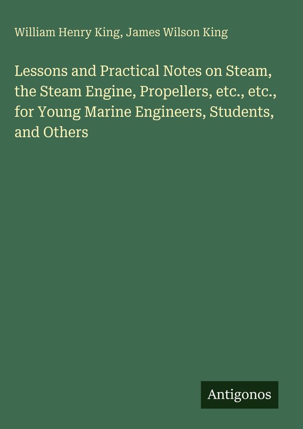 Lessons and Practical Notes on Steam, the Steam Engine, Propellers,...