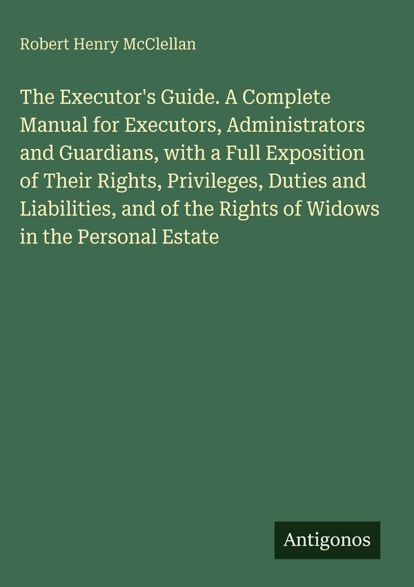 The Executors Guide. A Complete Manual for Executors, Administrato...