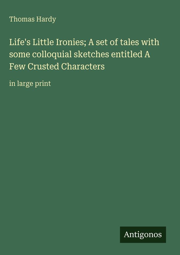 Lifes Little Ironies; A set of tales with some colloquial sketches...