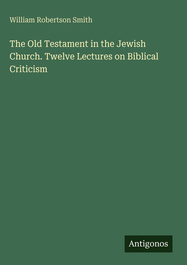 The Old Testament in the Jewish Church. Twelve Lectures on Biblical...