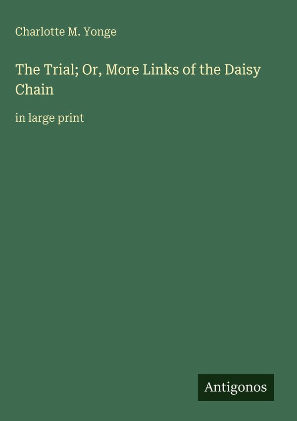 The Trial; Or, More Links of the Daisy Chain - Charlotte M. Yonge