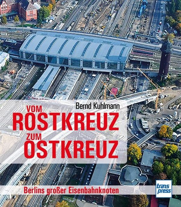 Vom Rostkreuz zum Ostkreuz - Bernd Kuhlmann (Buch)