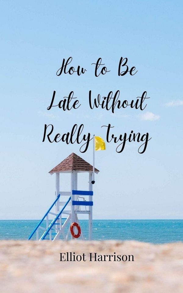 How to Be Late Without Really Trying - Elliot Harrison (Buch)