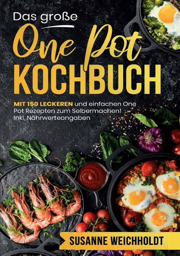Das große One Pot Kochbuch - 150 schnelle und einfache Rezepte für ...