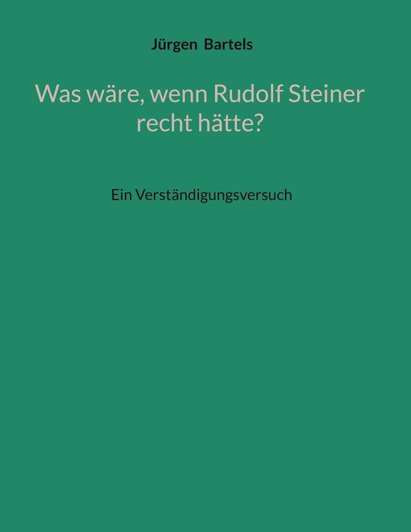 Was wäre, wenn Rudolf Steiner recht hätte? - Jürgen Bartels (Buch)