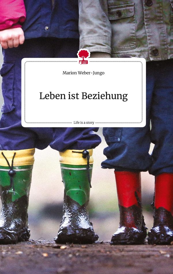 Leben ist Beziehung. Life is a Story - story.one - Marion Weber-Jungo
