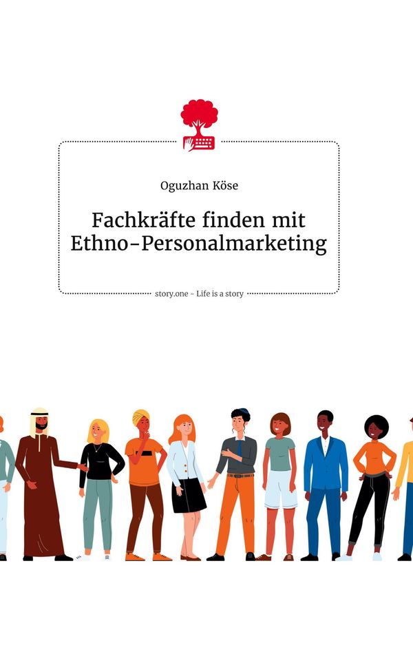 Fachkräfte finden mit Ethno-Personalmarketing. Life is a Story - st...